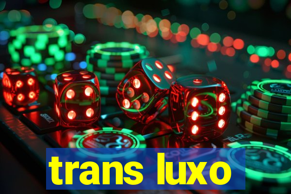 trans luxo